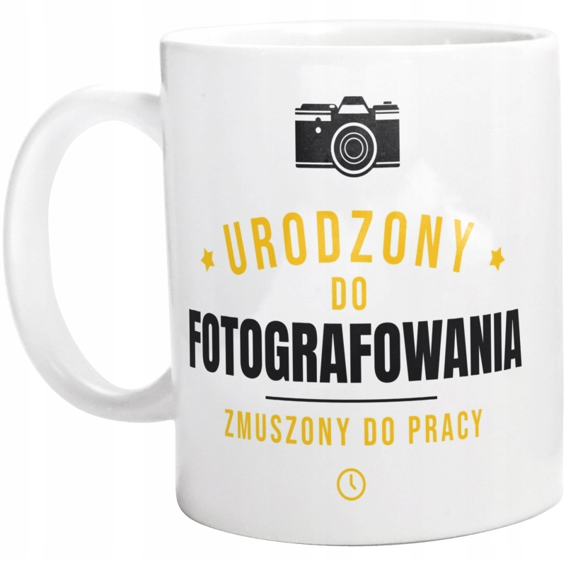 

Urodzony Do fotografowania Zmuszony Pracy Kubek