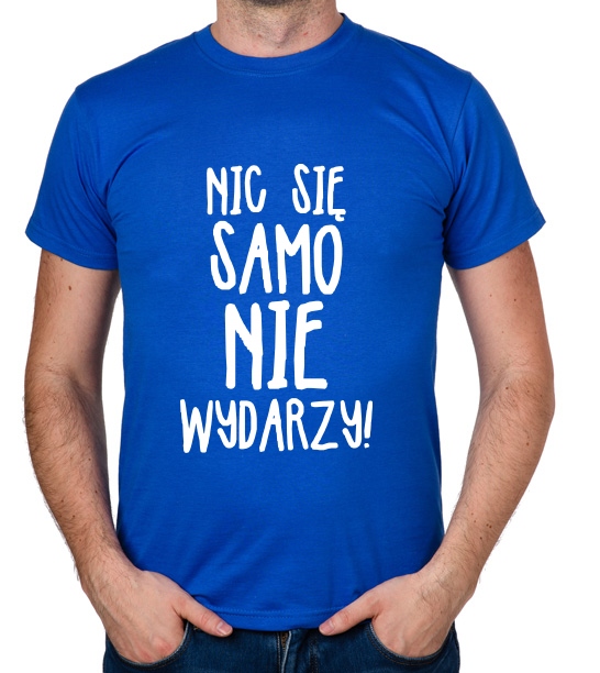 

koszulka Nic Się Samo Nie Wydarzy prezent