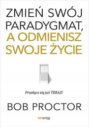 

Zmień swój paradygmat, a odmienisz swoje życie