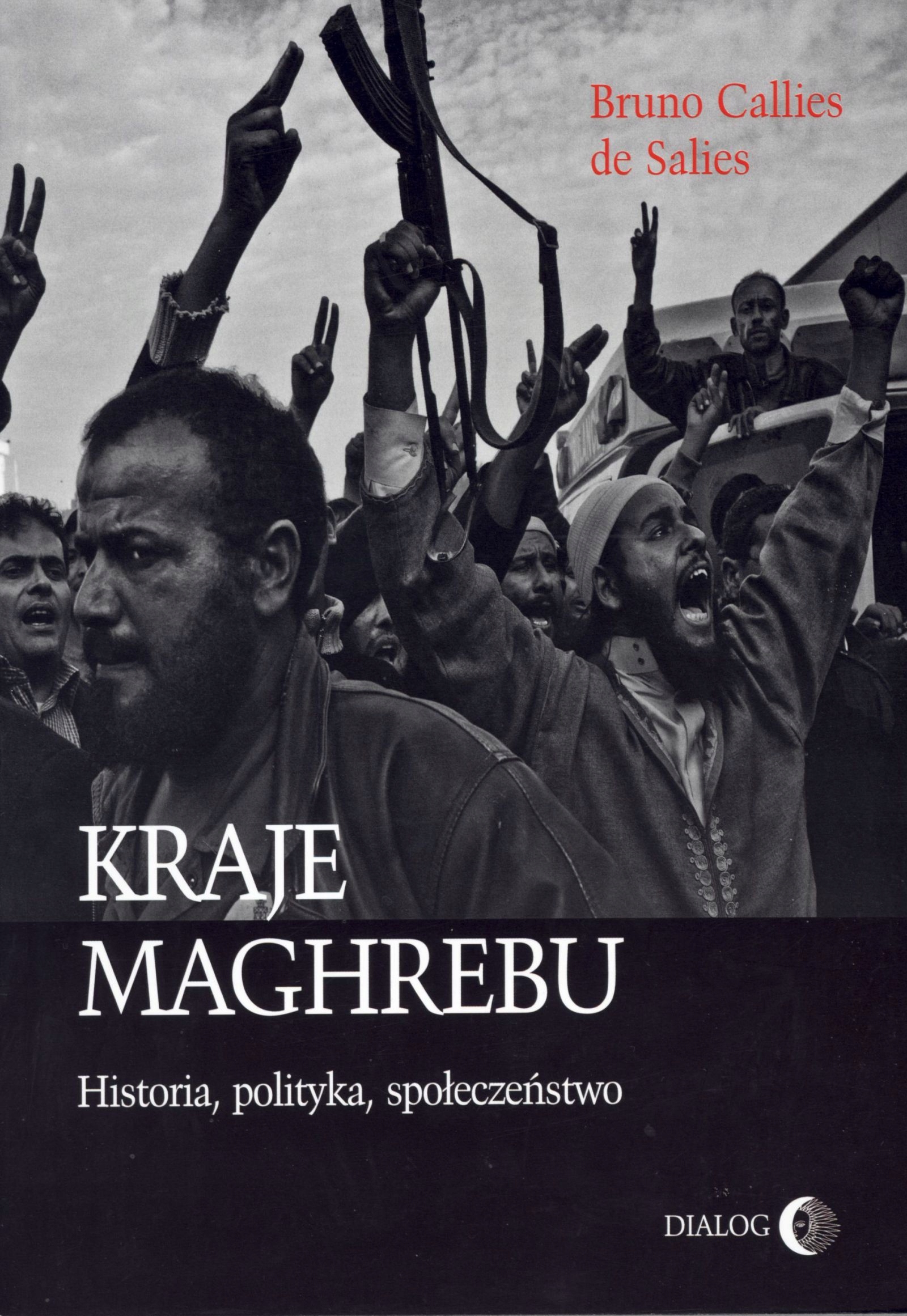 KRAJE MAGHREBU. HISTORIA, POLITYKA, SPOŁECZEŃSTWO - Bruno Calies de Salies