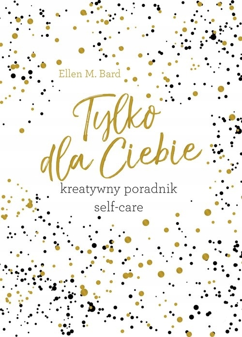 

Tylko dla Ciebie. Kreatywny poradnik Self-care