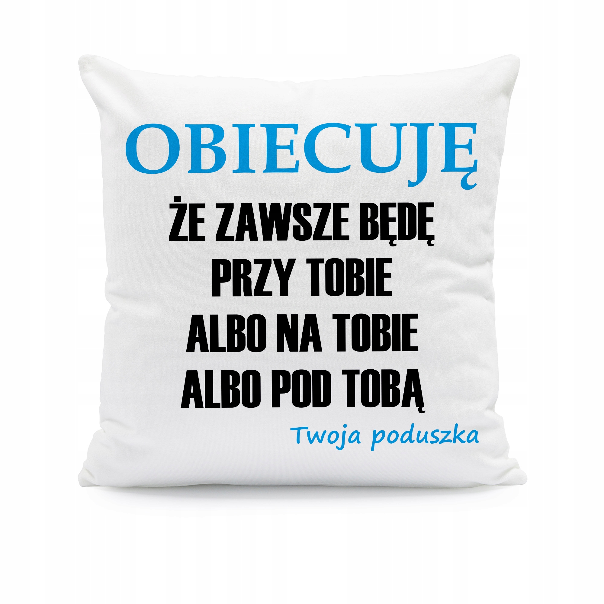

Obiecuję że zawsze będę przy tobie poduszka