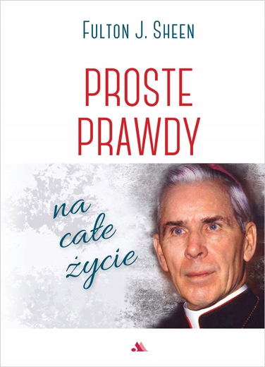 

Proste prawdy na całe życie Abp Fulton J. Sheen