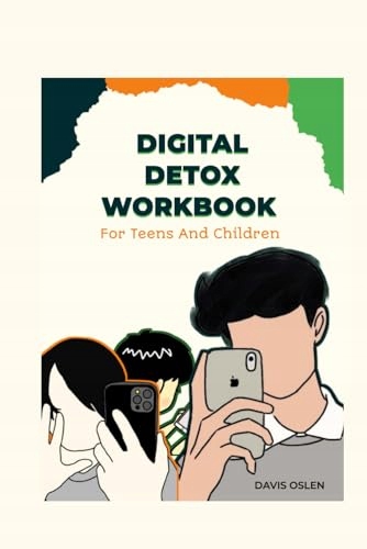 Digital Detox Workbook For Teens And Children: Principles To Lead Your