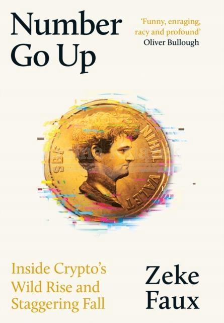 Number Go Up: Inside Cryptos Wild Rise and Staggering Fall Zeke Faux