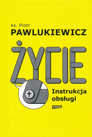 

Życie. Instrukcja obsługi ks. Piotr Pawlukiewicz