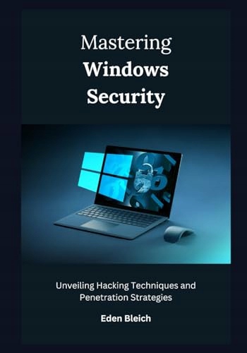 Mastering Windows Security: Unveiling Hacking Techniques and Penetration