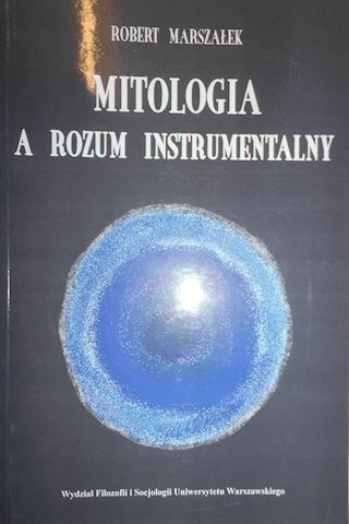 Mitologia a rozum instrumentalny - R.Marszałek