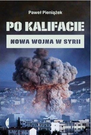 Po Kalifacie. Nowa Wojna W Syrii Paweł Pieniążek-Zdjęcie-0