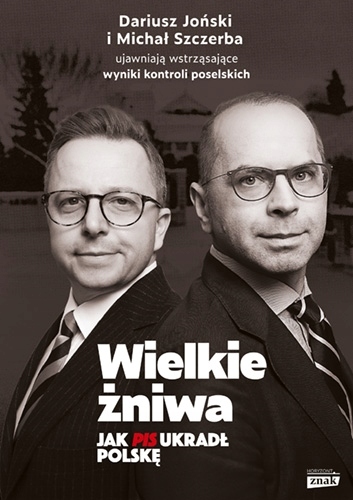 

Wielkie żniwa. Jak PiS ukradł Polskę Dariusz Joń
