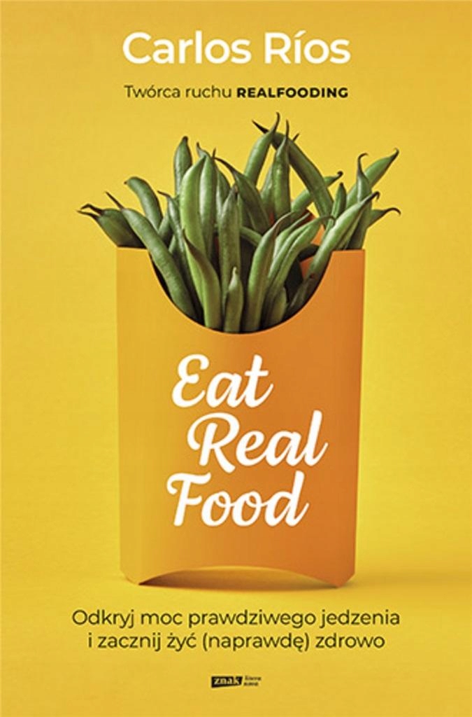 EAT REAL FOOD. ODKRYJ MOC PRAWDZIWEGO JEDZENIA... CARLOS RIOS