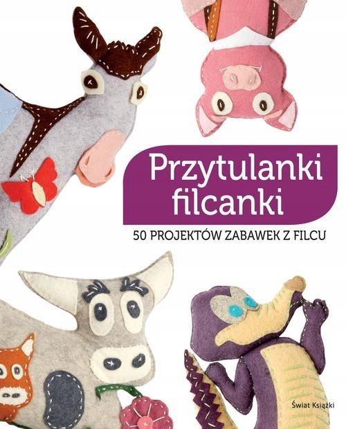 Przytulanki Filcanki. 50 Projektów Zabawek Z Filcu