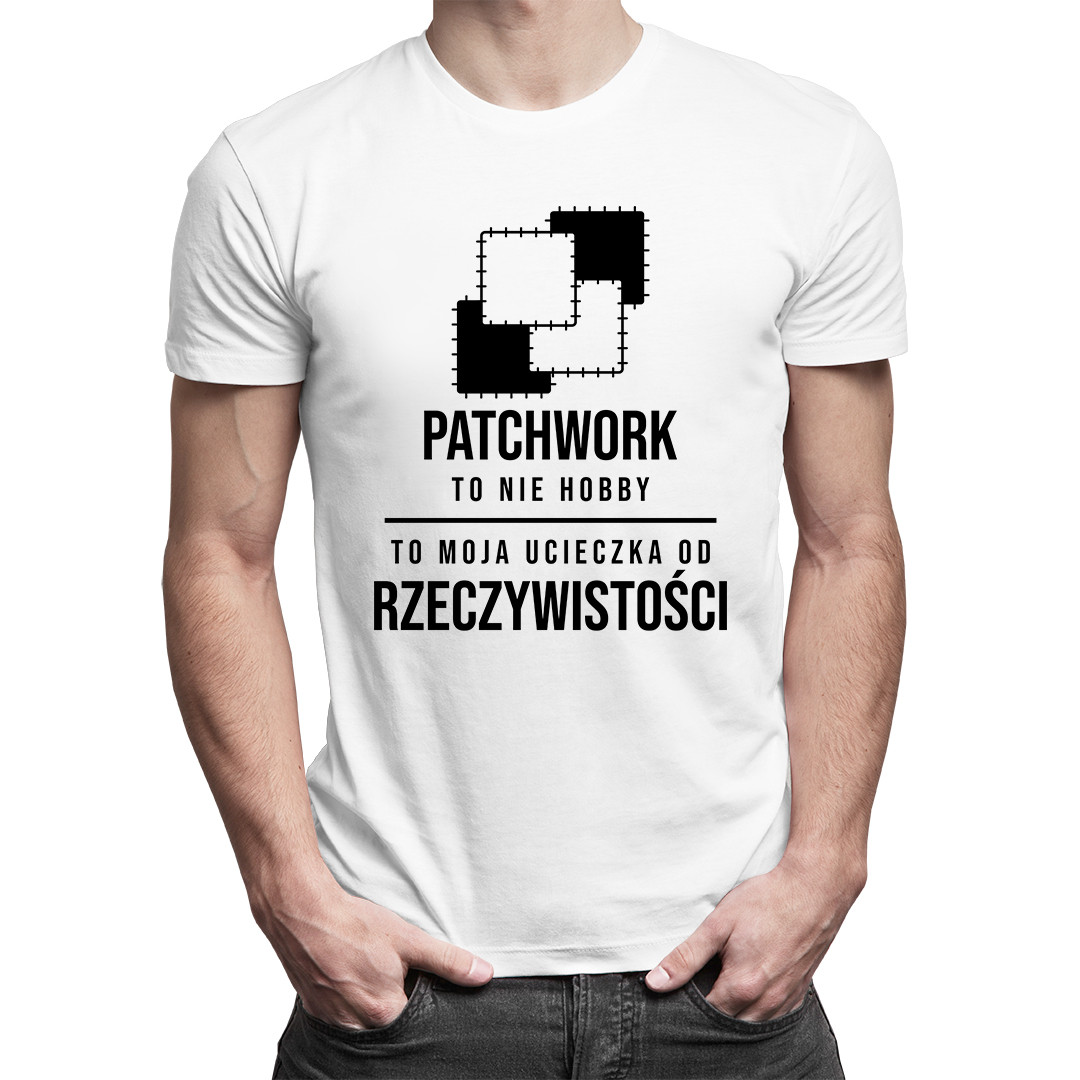 

Patchwork to ucieczka od rzeczywistości- dla niego