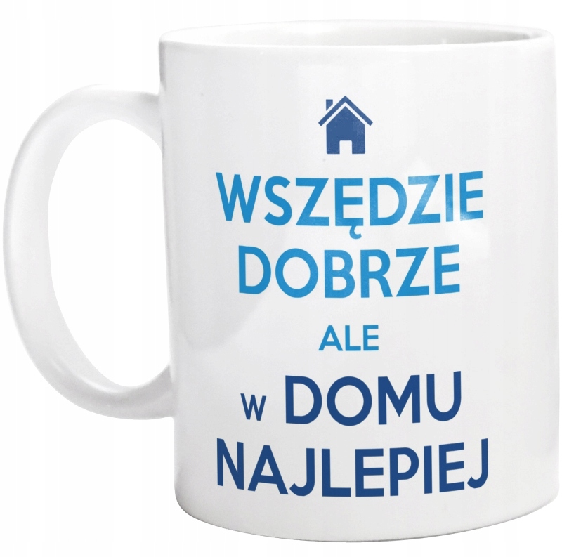 

Wszędzie Dobrze Ale W Domu Najlepiej Kubek