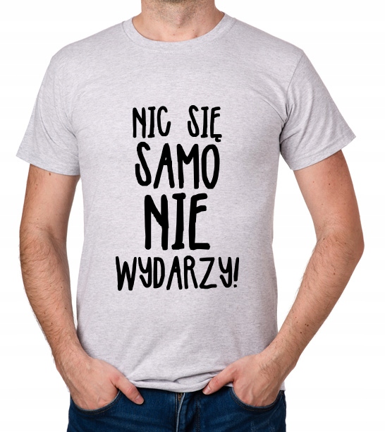 

koszulka Nic Się Samo Nie Wydarzy prezent