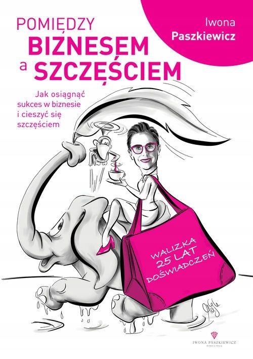 POMIĘDZY BIZNESEM A SZCZĘŚCIEM - Iwona Paszkiewicz