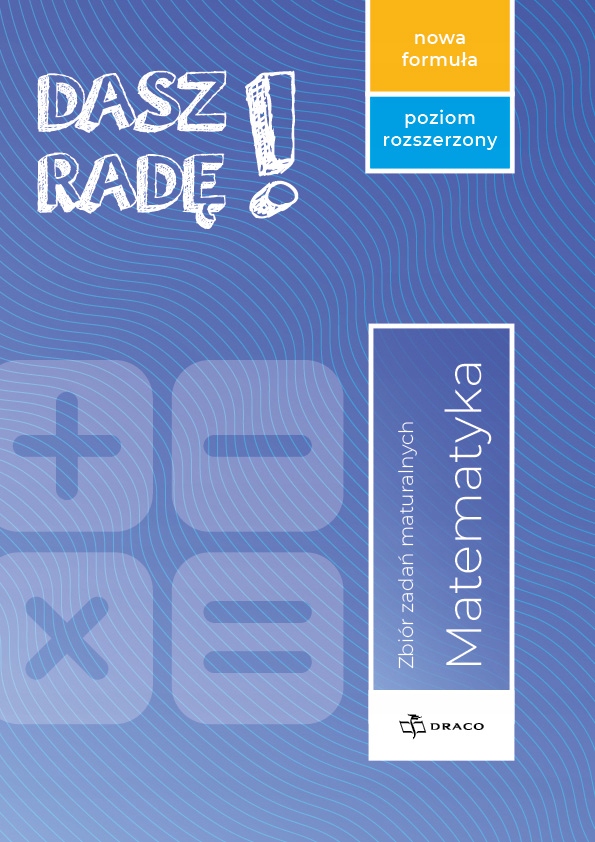 DASZ RADĘ! MATEMATYKA. ZBIÓR ZADAŃ MATURALNYCH. POZIOM ROZSZERZONY. NOWA FO