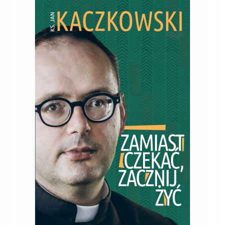 

Zamiast czekać zacznij żyć! Jan Kaczkowski