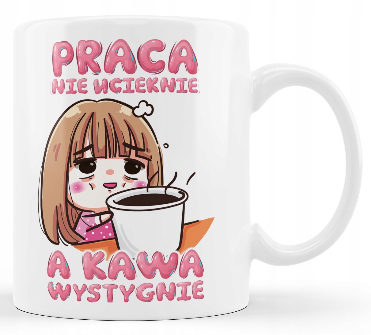 

Kubek praca nie ucieknie a kawa wystygnie.