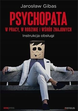 

Psychopata w pracy, w rodzinie i wśród znajomych
