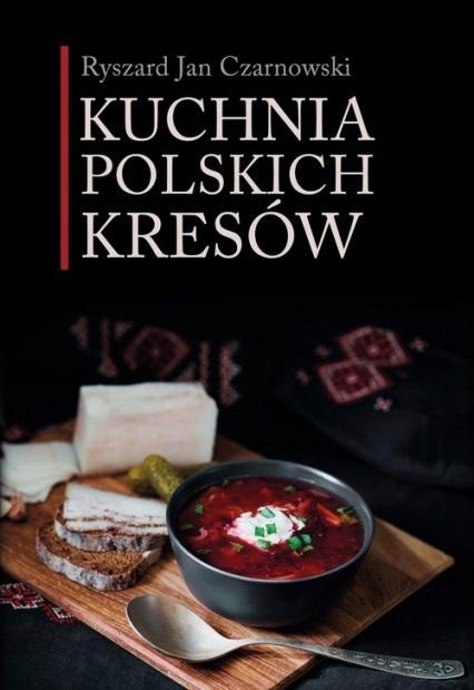 Kuchnia Polskich Kresów Ryszard Jan Czarnowski