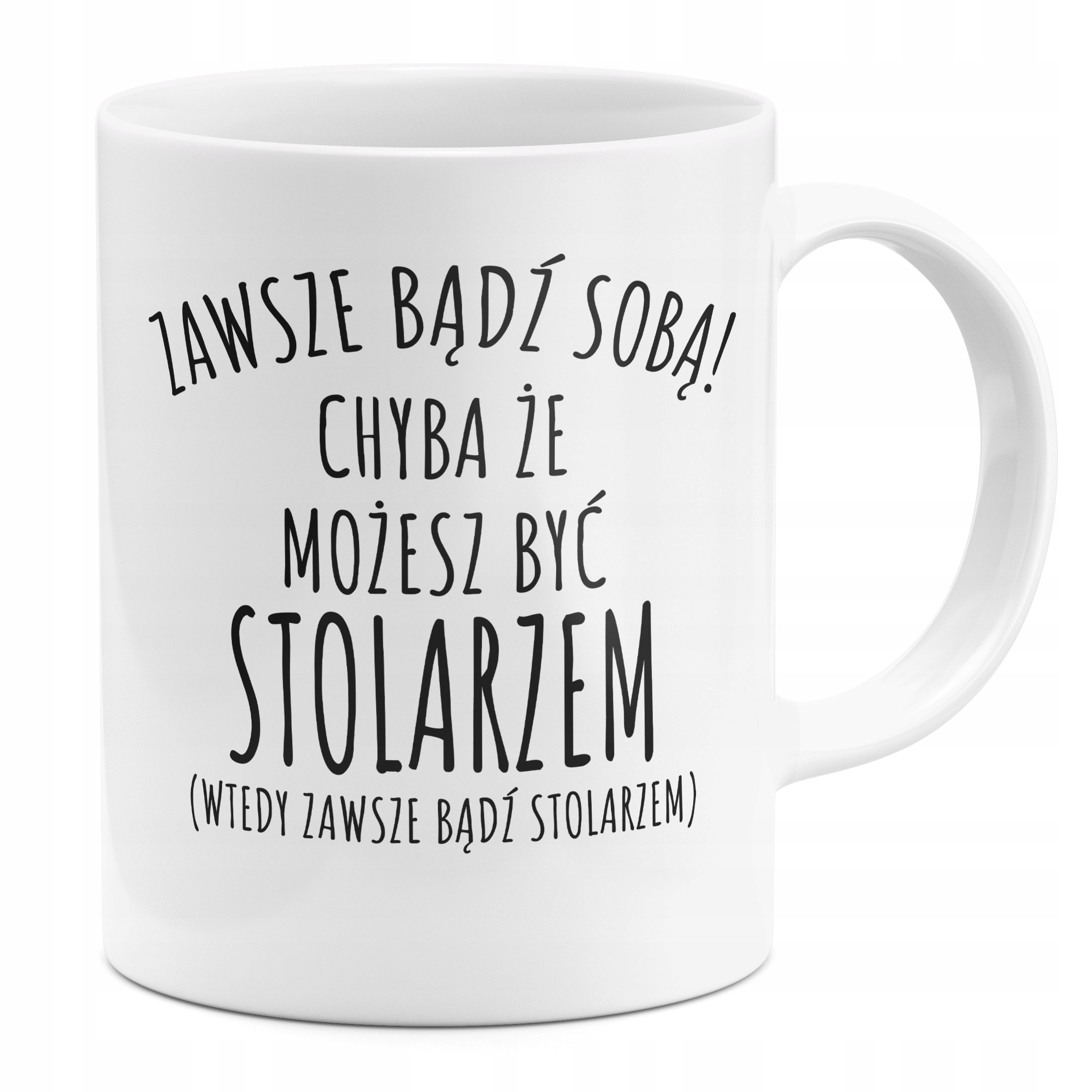 

Kubek Zawsze Bądź Stolarzem Dla Stolarza