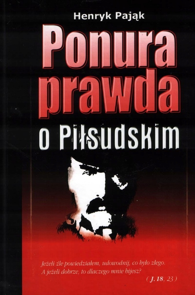 

Henryk Pająk Ponura prawda o Piłsudskim