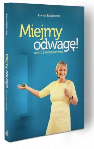 Joanna Białobrzeska Miejmy odwagę uczyć i wychować