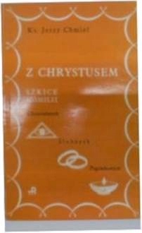 Z Chrystusem szkice homilii - J.Chmiel