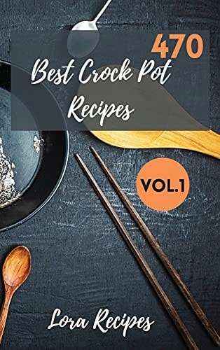 470 Best Crock Pot Recipes: 470+ Recipes For CrockPot Vol.1 unknown author