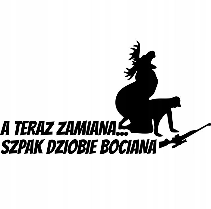 

Naklejka na auto Myśliwy A teraz zamiana szpak..