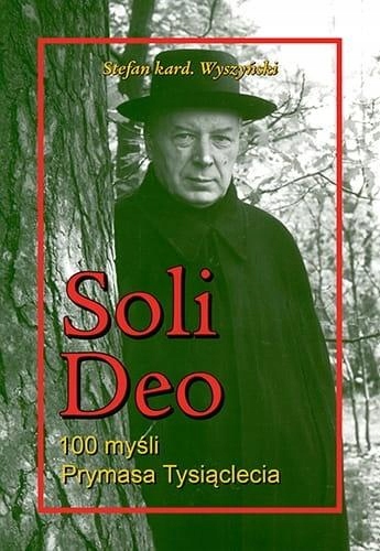 Soli Deo. 100 Myśli Prymasa Tysiąclecia Stefan..