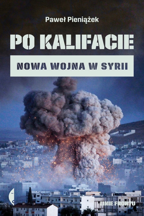 Po kalifacie. Nowa wojna w Syrii Paweł Pieniążek-Zdjęcie-0
