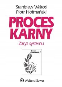 Proces karny. Zarys systemu Piotr Hofmański, Stanisław Waltoś Tytuł Proces karny. Zarys systemu