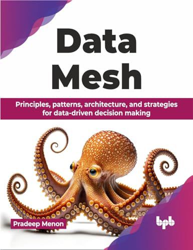 DATA MESH: PRINCIPLES, PATTERNS, ARCHITECTURE, AND STRATEGIES FOR DATA-DRIV