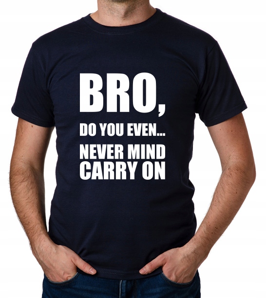 

koszulka Bro, Do You Even... Never Mind Carry On