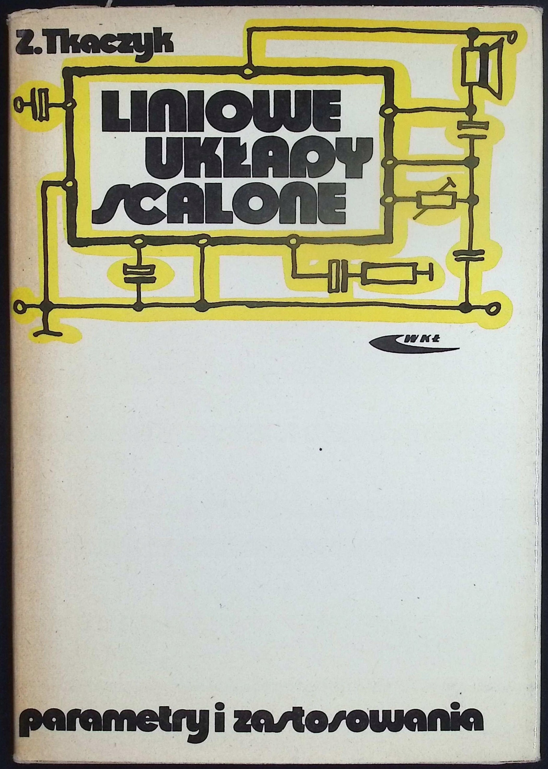 Liniowe układy scalone. Parametry i zastosowania Z. Tkaczyk