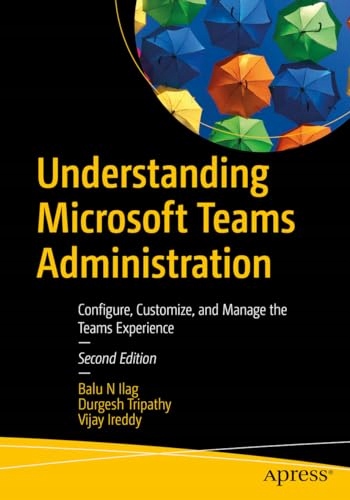 Understanding Microsoft Teams Administration: Configure, Customize, and