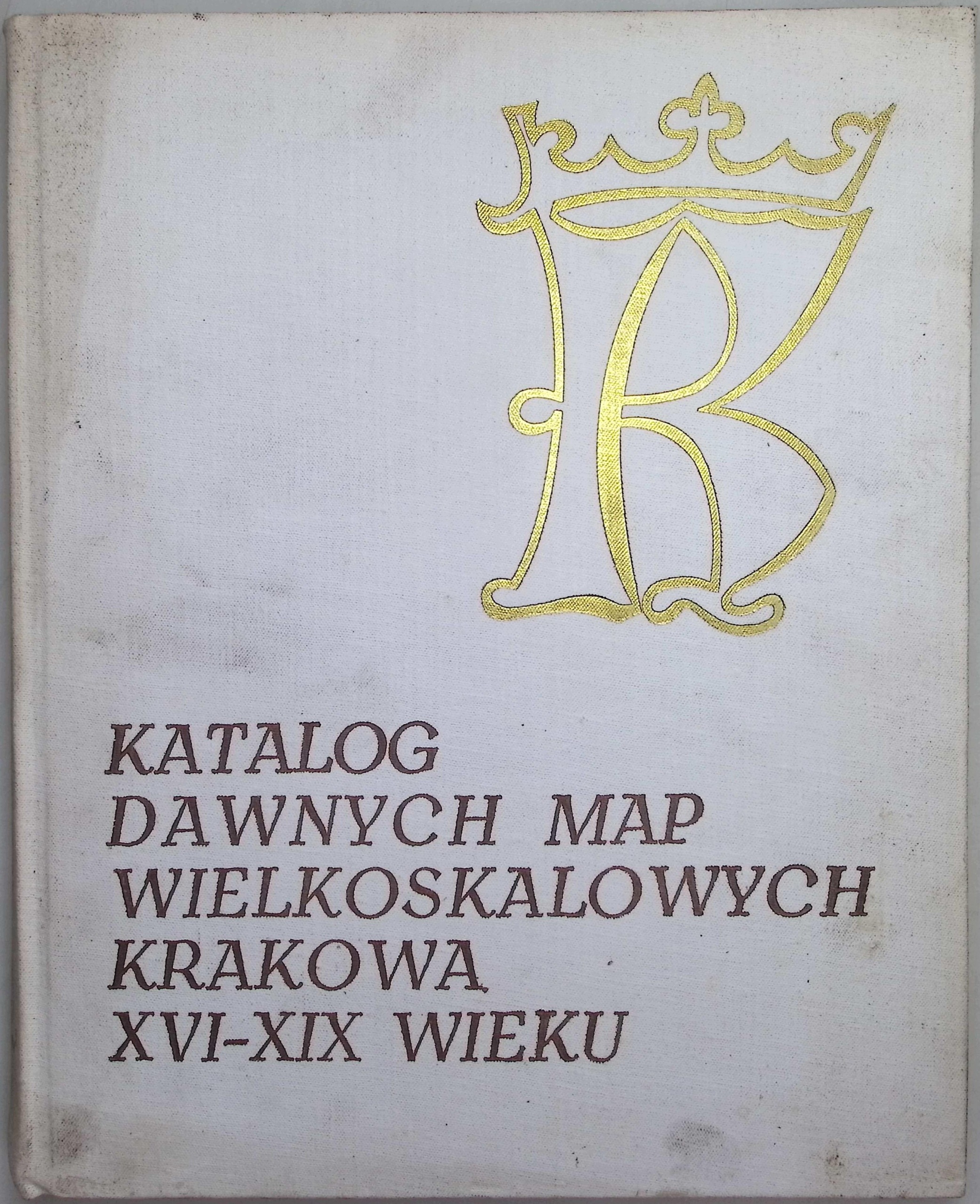 Katalog dawnych map wielkoskalowych Krakowa XVI-XIX wieku