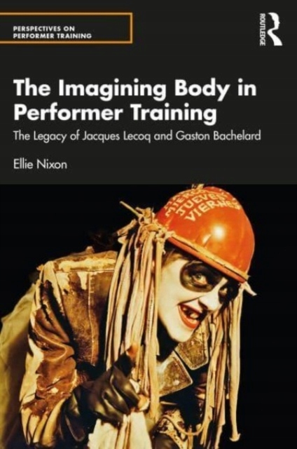 Imagining Bodies and Performer Training: The Legacies of Jacques Lecoq and