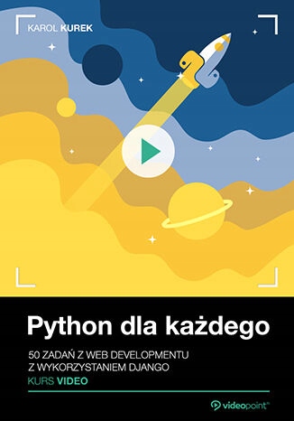 Python dla każdego. Kurs video. 50 zadań z web Tytuł Python dla każdego. Kurs video. 50 zadań z web developmentu z wykorzystaniem Django
