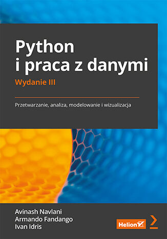 Python i praca z danymi. Przetwarzanie, analiza Tytuł Python i praca z danymi. Przetwarzanie, analiza, modelowanie i wizualizacja. Wydanie III