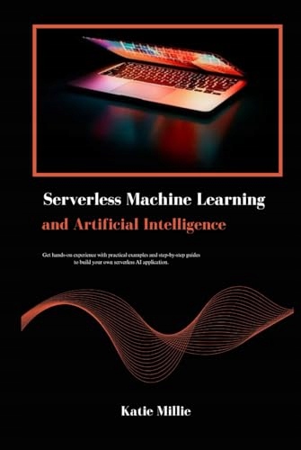 Serverless Machine Learning and Artificial Intelligence: Get hands on
