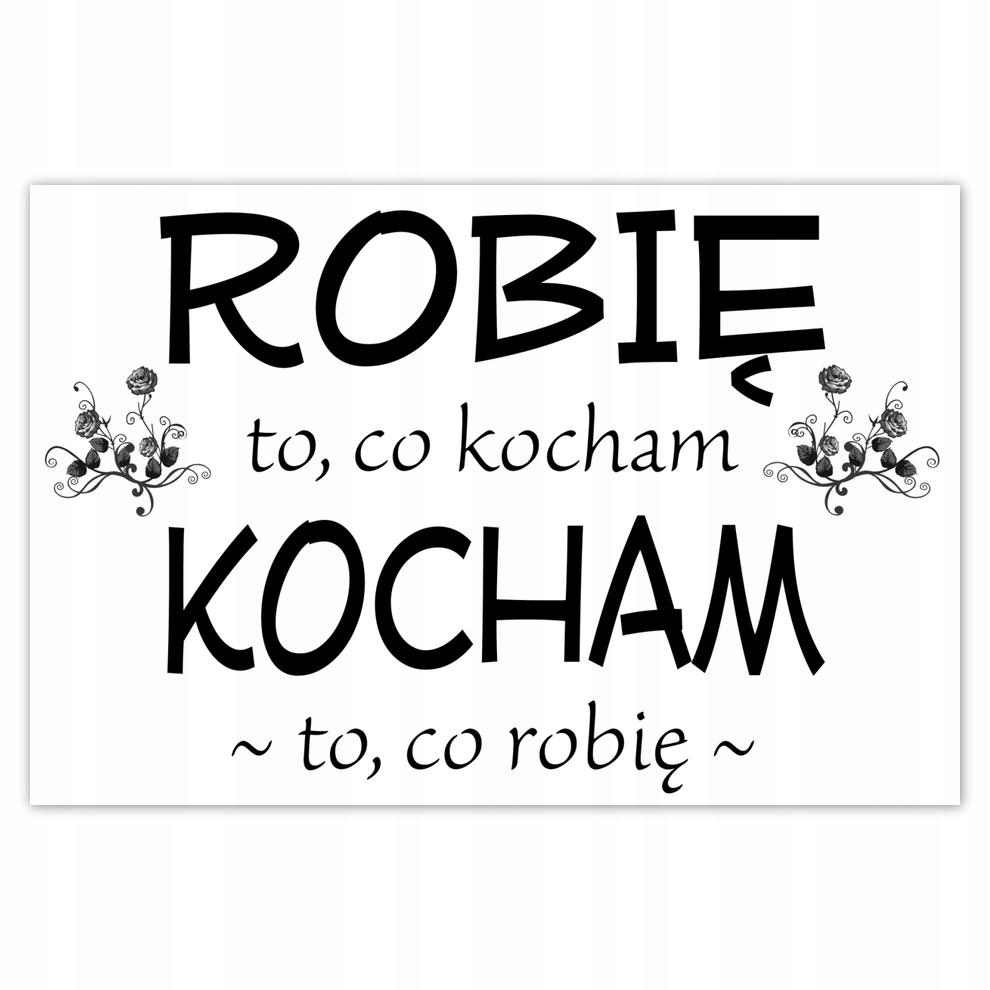 

Plakaty 60x40 Robię to co kocham