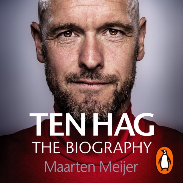 Ten Hag: The Biography - Meijer, Maarten