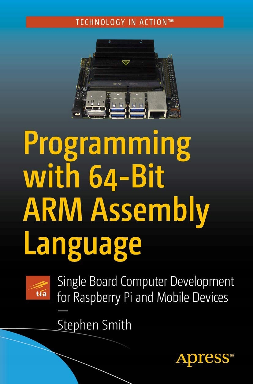 Smith, Stephen Programming with 64-Bit ARM Assembly Language: Single Board