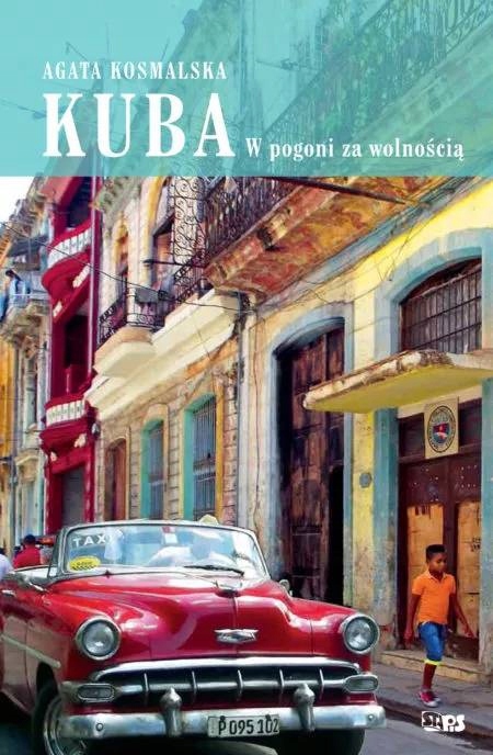 

Kuba. W Pogoni Za Wolnością Agata Kosmalska