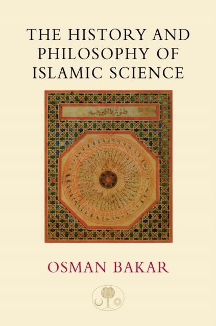 The History and Philosophy of Islamic Science OSMAN BAKAR