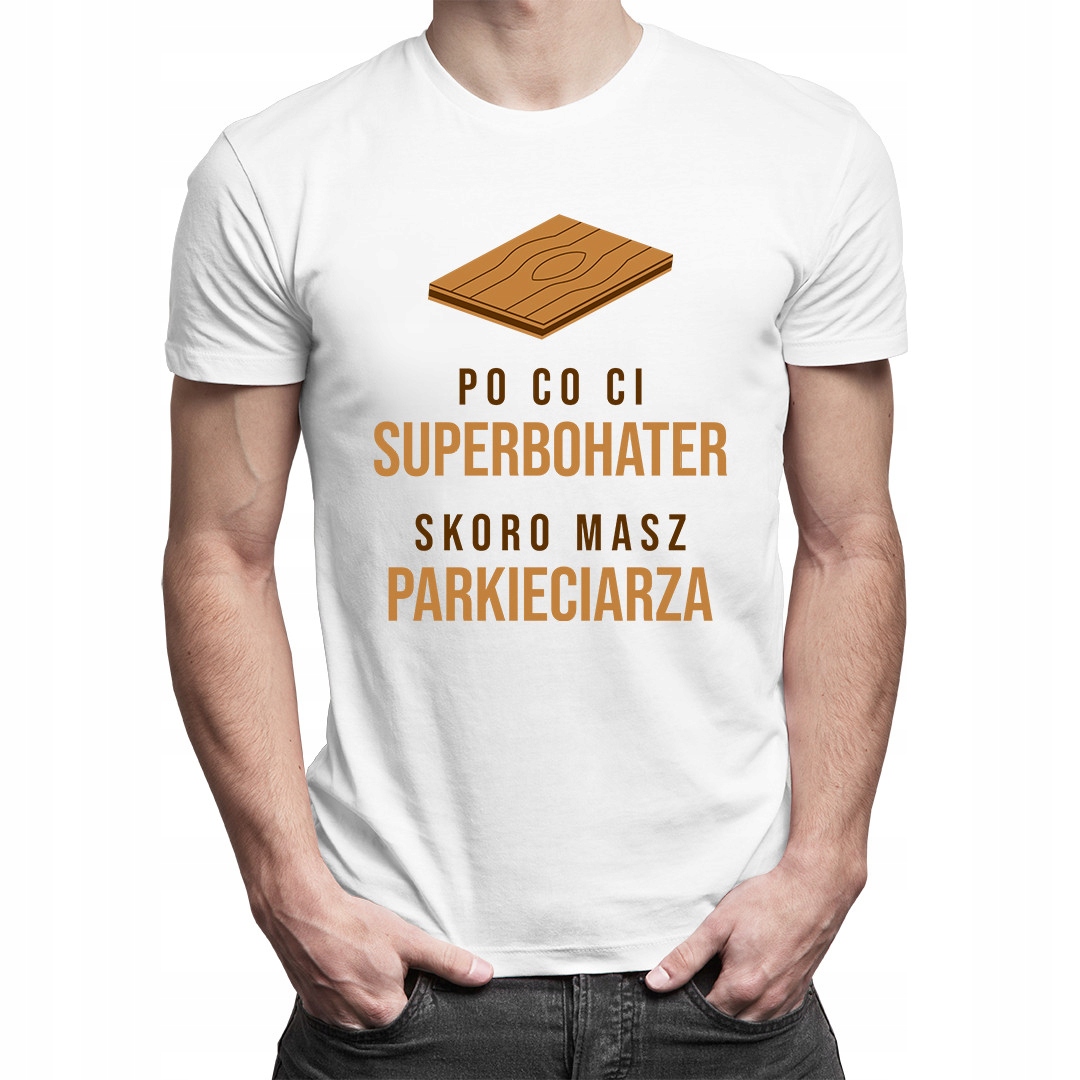 

Po co Ci superbohater - koszulka dla parkieciarza