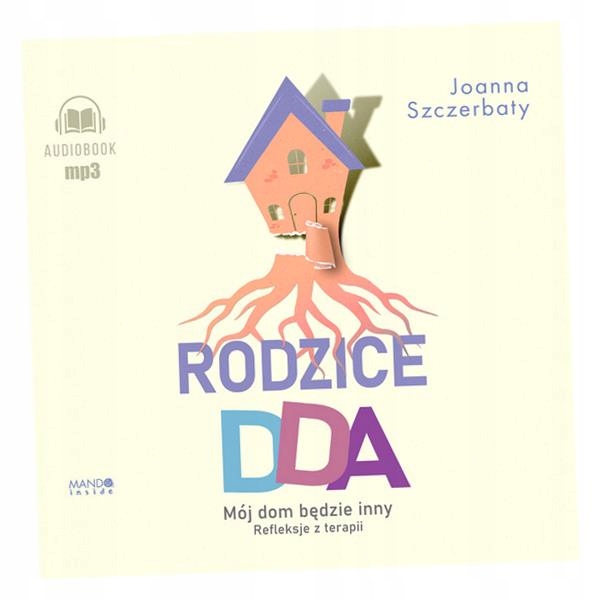 CD MP3 RODZICE DDA. MÓJ DOM BĘDZIE INNY. REFLEKSJE Z TERAPII JOANNA..